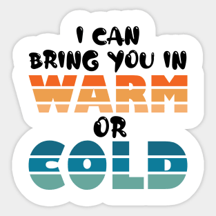 i can bring you in warm or cold Sticker